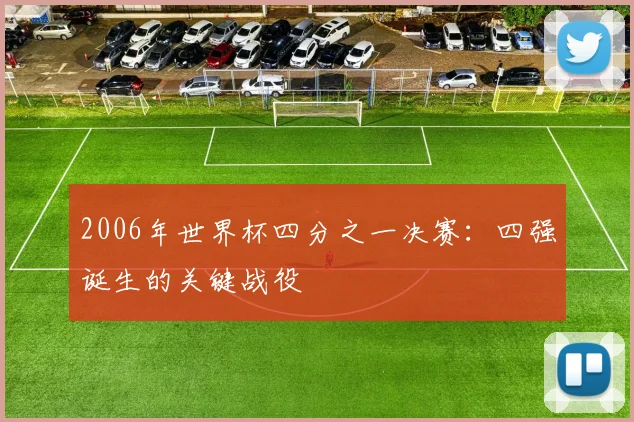 2006年世界杯四分之一决赛：四强诞生的关键战役